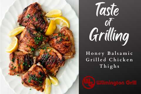 Taste of Grilling….. Grilled Balsamic Chicken Thighs