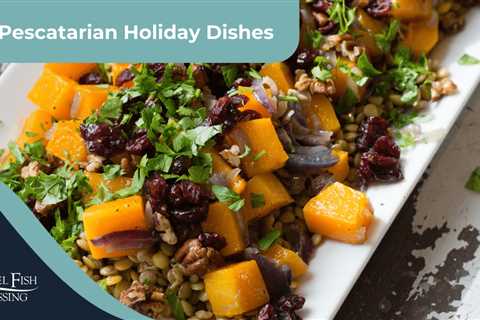 Easy Pescatarian Holiday Dishes